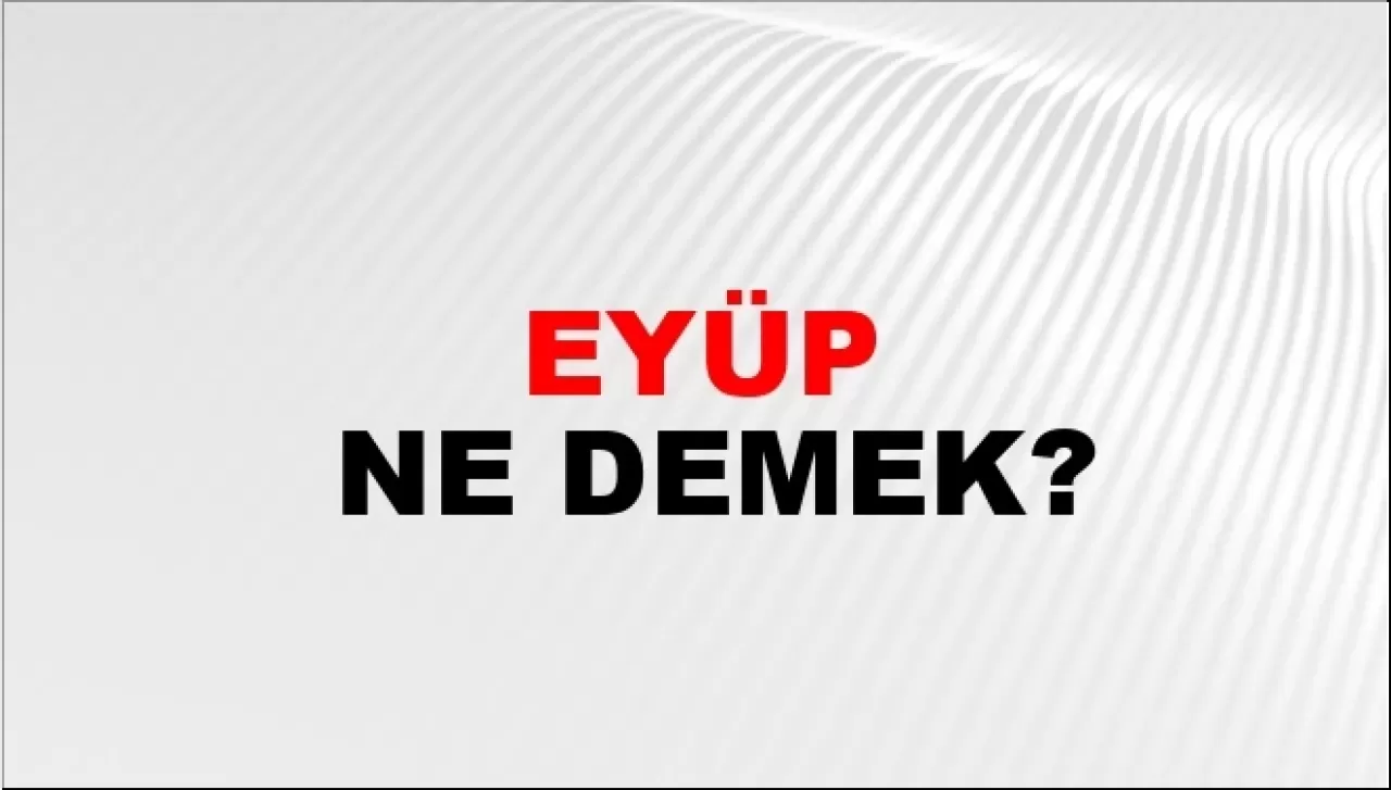 Eyüp ismi Arapça kökenli isim midir? Eyüp İsminin Mânâsı nedir? Eyüp ne demek?