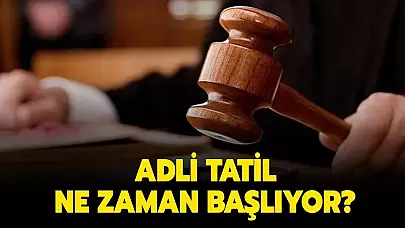 2024 Adli Tatil Takvimi Açıklandı: Adli Tatil Ne Zaman Başlayacak?