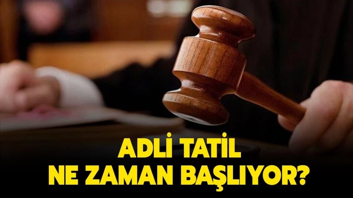 2024 Adli Tatil Takvimi Açıklandı: Adli Tatil Ne Zaman Başlayacak?